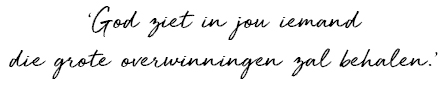 God ziet in jou iemand die grote overwinningen zal behalen.