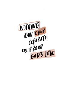 Nothing can ever separate us from Gods love